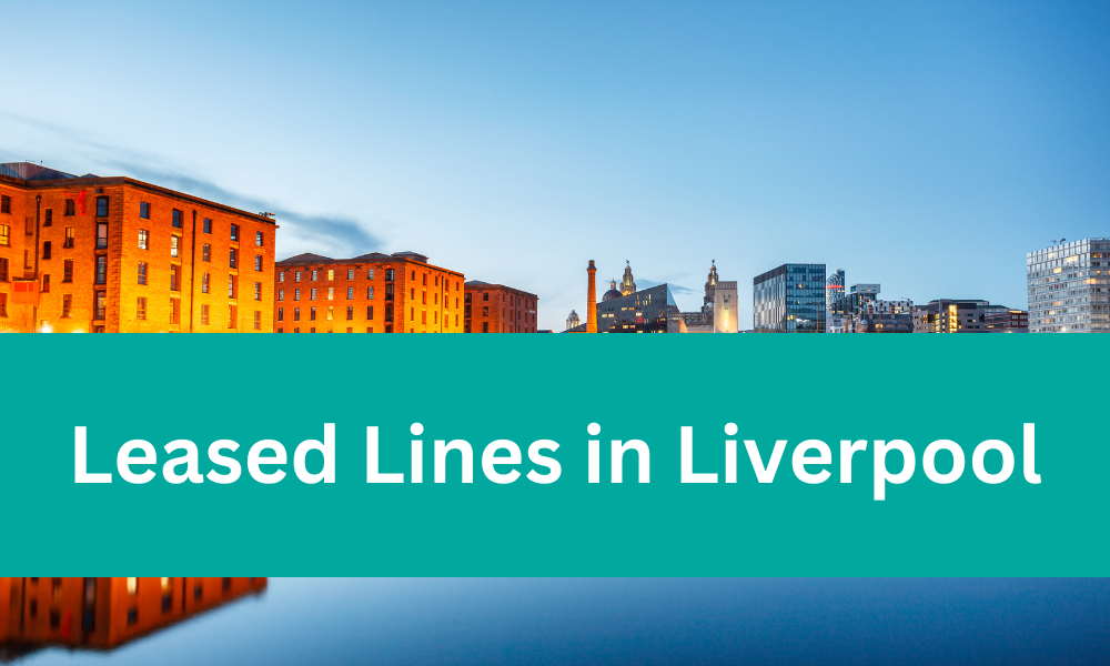 The Ultimate Guide to Leased Lines Liverpool